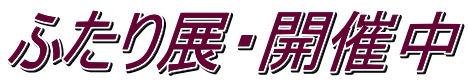 ふたり展・開催中