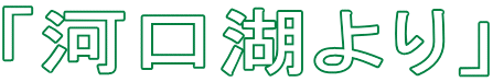「河口湖より」