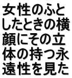 女性のふと したときの横 顔にその立 体の持つ永 遠性を見た