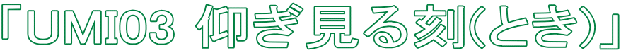 「UMI03 仰ぎ見る刻(とき)」
