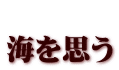  海を思う