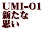 UMI-01 新たな 思い