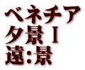 ベネチア 夕景Ⅰ 遠:景